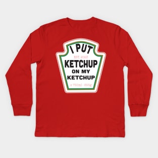 I Put Ketchup on My Ketchup Kids Long Sleeve T-Shirt